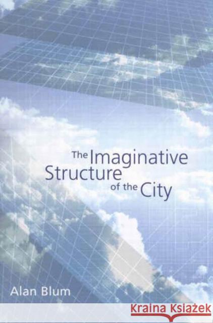 The Imaginative Structure of the City: Volume 1 Alan Blum 9780773525399 McGill-Queen's University Press - książka