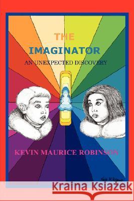 The Imaginator: An Unexpected Discovery Kevin Maurice Robinson 9781435714700 Lulu.com - książka