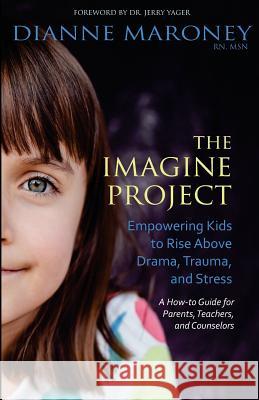 The Imagine Project: Empowering Kids to Rise Above Drama, Trauma, and Stress Dianne Maroney 9780988995116 Yampa Valley Publishing - książka