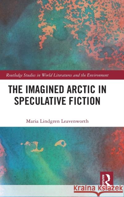 The Imagined Arctic in Speculative Fiction Maria Lindgren Leavenworth 9781032409665 Taylor & Francis Ltd - książka