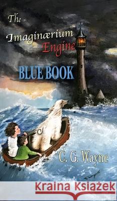 The Imaginærium Engine: Blue Book C G Wayne, Theresa Wayne, Abbey Bird 9780984822973 Otter Track Press - książka