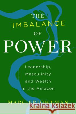 The Imbalance of Power: Leadership, Masculinity and Wealth in the Amazon Marc Brightman 9781785333095 Berghahn Books - książka