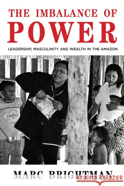 The Imbalance of Power: Leadership, Masculinity and Wealth in the Amazon Marc Brightman 9781789208429 Berghahn Books - książka