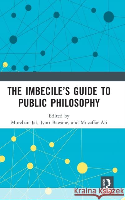 The Imbecile's Guide to Public Philosophy Murzban Jal Jyoti Bawane Muzaffar Ali 9780367724641 Routledge Chapman & Hall - książka