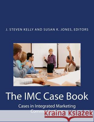 The IMC Case Book: Cases in Integrated Marketing Communications Susan K. Jones J. Steven Kelly 9780692666692 Midwest Marketing Education Foundation - książka