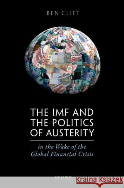 The IMF and the Politics of Austerity in the Wake of the Global Financial Crisis Ben Clift 9780198813088 Oxford University Press, USA - książka
