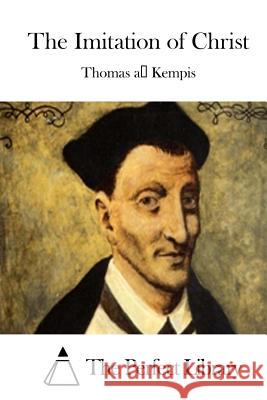 The Imitation of Christ Thomas a. Kempis The Perfect Library 9781511955973 Createspace - książka