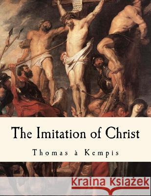 The Imitation of Christ: de Imitatione Christi Thomas a. Kempis Rev William Benham 9781537446721 Createspace Independent Publishing Platform - książka