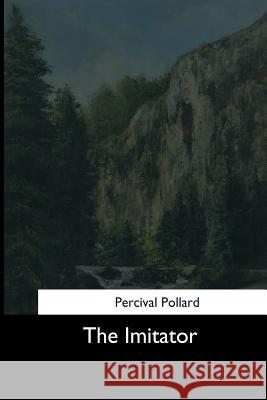 The Imitator Percival Pollard 9781544708096 Createspace Independent Publishing Platform - książka