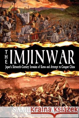 The Imjin War: Japan's Sixteenth-Century Invasion of Korea and Attempt to Conquer China Samuel Hawley   9780992078621 Conquistador Press - książka