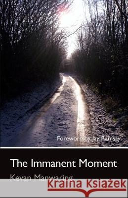 The Immanent Moment Kevan Manwaring, Jay Ramsay 9781906900410 Awen Publications - książka