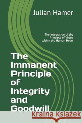 The Immanent Principle of Integrity and Goodwill: The Integration of the Supernal Disposition within the Human Heart Julian Hamer 9781081407735 Independently Published - książka