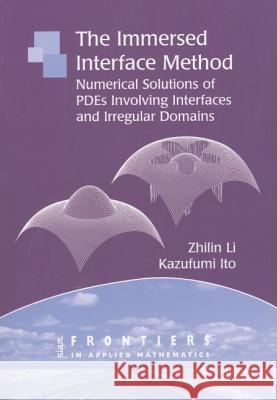 The Immersed Interface Method: Numerical Solutions of Pdes Involving Interfaces and Irregular Domains Li, Zhilin 9780898716092 SOCIETY FOR INDUSTRIAL & APPLIED MATHEMATICS, - książka