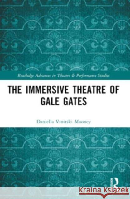 The Immersive Theatre of Gale Gates Daniella Mooney 9781032034263 Routledge - książka