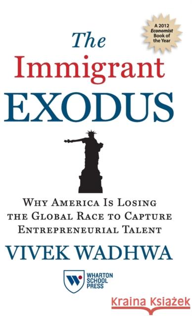 The Immigrant Exodus: Why America Is Losing the Global Race to Capture Entrepreneurial Talent Vivek Wadhwa 9781613631294 Wharton School Press - książka