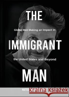 The Immigrant Man: Global Men Making an Impact in the United States and Beyond Matteo Mazzullo-Revel 9781637927342 Beyond Publishing - książka