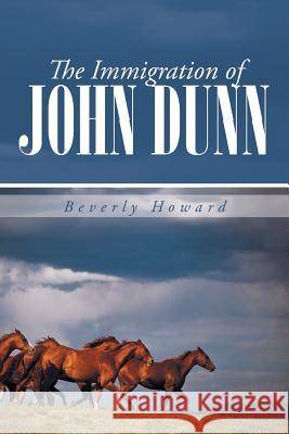 The Immigration of John Dunn Beverly Howard 9781491720356 iUniverse.com - książka