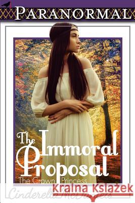 The Immoral Proposal (The Crown Princess) McDaniels, Cinderella 9781522759126 Createspace Independent Publishing Platform - książka