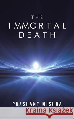 The Immortal Death Prashant Mishra   9781482845532 Partridge India - książka