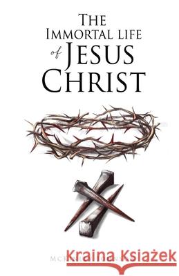 The Immortal Life of Jesus Christ McKinley Johnson 9781662833830 Xulon Press - książka