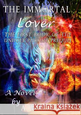 The Immortal Lover: The UnHoly Pursuit Saga Prequel Bauer, Blelinda 9781540747716 Createspace Independent Publishing Platform - książka