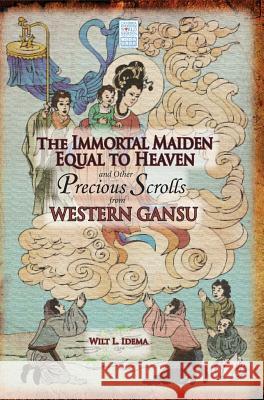 The Immortal Maiden Equal to Heaven and Other Precious Scrolls from Western Gansu Wilt L. Idema 9781604979077 Cambria Press - książka