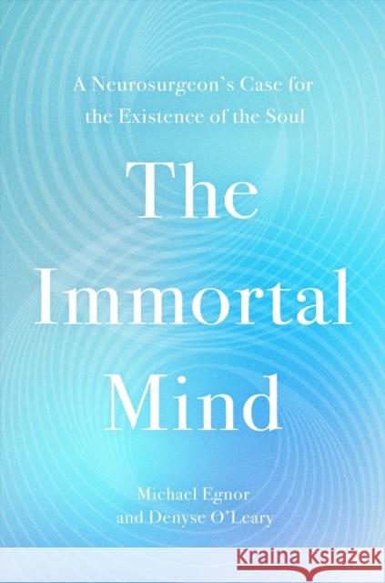 The Immortal Mind: A Neurosurgeon's Case for the Existence of the Soul Michael Egnor 9781546006350 Worthy Books - książka