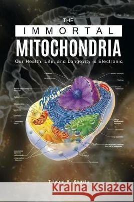 The Immortal Mitochondria: Our Health, Life, and Longevity is Electronic Triveni P. Shukla 9781643988283 Litfire Publishing - książka