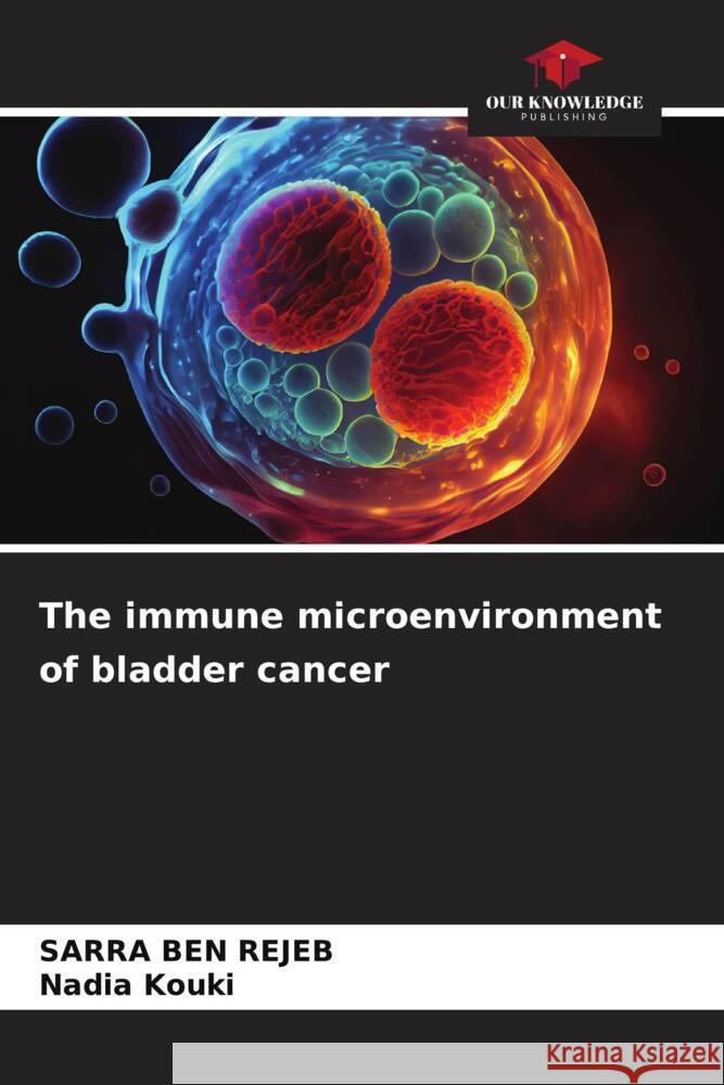 The immune microenvironment of bladder cancer Sarra Be Nadia Kouki 9786206922971 Our Knowledge Publishing - książka
