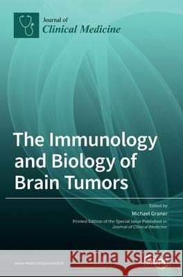 The Immunology and Biology of Brain Tumors Michael Graner 9783036501024 Mdpi AG - książka