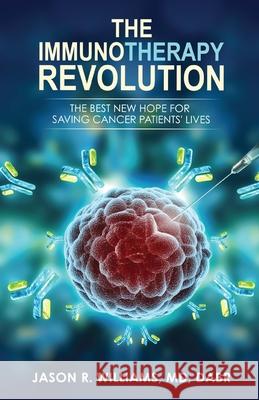 The Immunotherapy Revolution: The Best New Hope For Saving Cancer Patients' Lives Jason R. William 9781700114938 Independently Published - książka