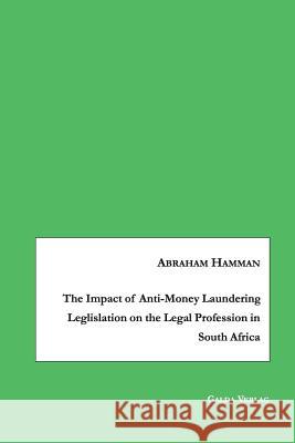 The Impact of Anti-Money Laundering Leglislation on the Legal Profession in South Africa Hamman, Abraham 9783962030537 Galda Verlag - książka