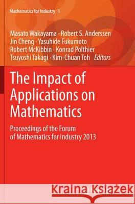 The Impact of Applications on Mathematics: Proceedings of the Forum of Mathematics for Industry 2013 Wakayama, Masato 9784431562184 Springer - książka