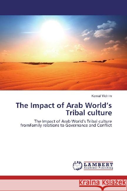 The Impact of Arab World's Tribal culture : The Impact of Arab World's Tribal culture fromFamily relations to Governance and Conflict Yildirim, Kemal 9783659954009 LAP Lambert Academic Publishing - książka
