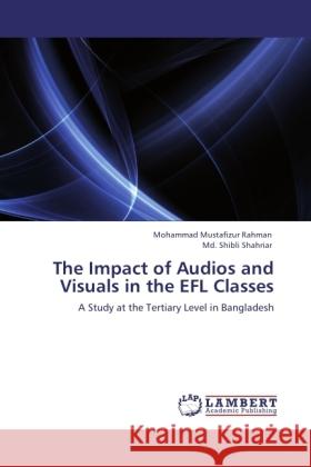 The Impact of Audios and Visuals in the EFL Classes Rahman, Mohammad Mustafizur, Shahriar, Md. Shibli 9783846512357 LAP Lambert Academic Publishing - książka