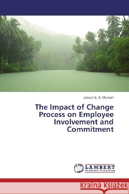 The Impact of Change Process on Employee Involvement and Commitment Mensah, Joseph L. A. 9783330029590 LAP Lambert Academic Publishing - książka