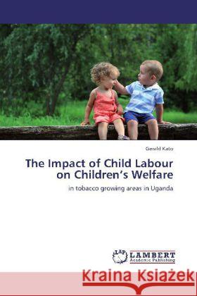 The Impact of Child Labour on Children's Welfare : in tobacco growing areas in Uganda Kato, Gerald 9783659253256 LAP Lambert Academic Publishing - książka