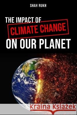 The Impact of Climate Change on Our Planet Shah Rukh   9798853932562 Independently Published - książka