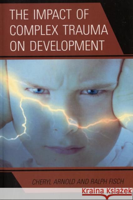The Impact of Complex Trauma on Development Cheryl Arnold Ralph Fisch 9780765709844 Jason Aronson - książka