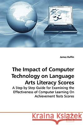 The Impact of Computer Technology on Language Arts Literacy Scores James Ruffin 9783836468220 VDM Verlag - książka