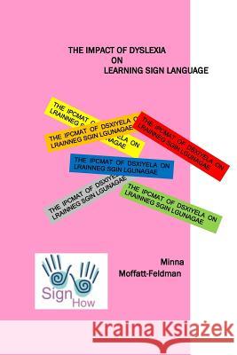 The Impact of Dyslexia on Learning Sign Langauge Minna Moffatt-Feldman 9781517399788 Createspace Independent Publishing Platform - książka