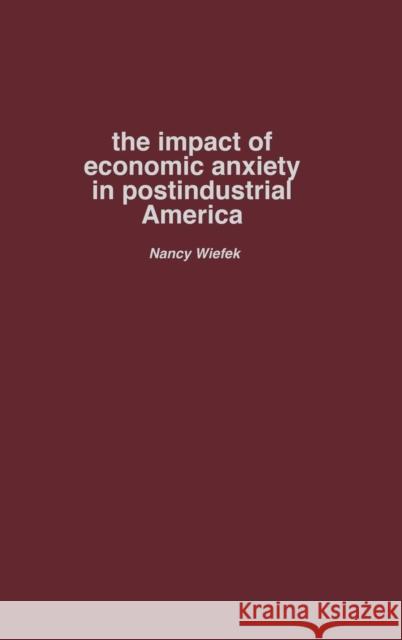 The Impact of Economic Anxiety in Postindustrial America Nancy Wiefek 9780275977993 Praeger Publishers - książka