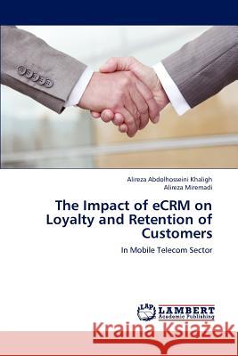 The Impact of eCRM on Loyalty and Retention of Customers Abdolhosseini Khaligh, Alireza 9783659240782 LAP Lambert Academic Publishing - książka
