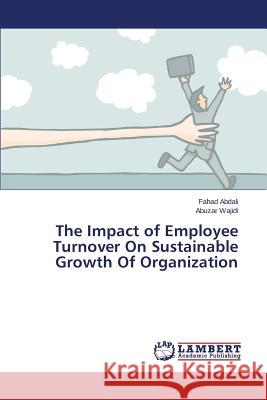 The Impact of Employee Turnover On Sustainable Growth Of Organization Abdali Fahad                             Wajidi Abuzar 9783659692338 LAP Lambert Academic Publishing - książka