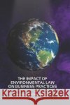 The impact of environmental law on business practices Muhammad Khalid Aziz Bari   9798388285799 Independently Published
