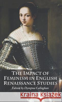 The Impact of Feminism in English Renaissance Studies Dympna C. Callaghan 9781403992123 Palgrave MacMillan - książka