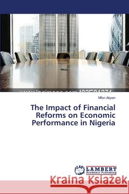 The Impact of Financial Reforms on Economic Performance in Nigeria Akpan Mfon 9783659541162 LAP Lambert Academic Publishing - książka