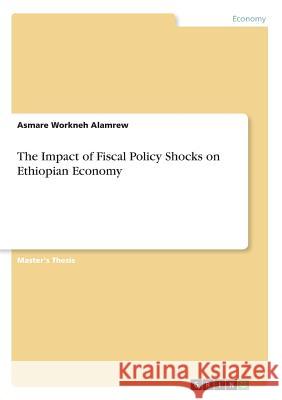 The Impact of Fiscal Policy Shocks on Ethiopian Economy Alamrew, Asmare Workneh 9783668856059 Grin Verlag - książka