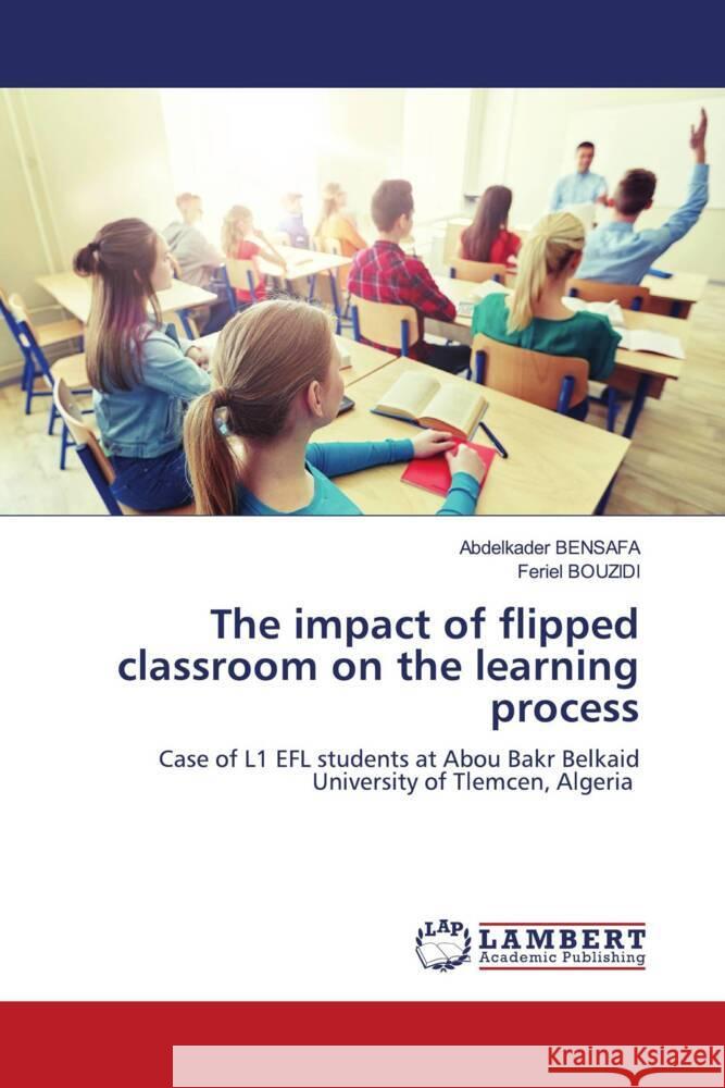 The impact of flipped classroom on the learning process Abdelkader Bensafa Feriel Bouzidi 9786207458585 LAP Lambert Academic Publishing - książka