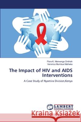 The Impact of HIV and AIDS Interventions K. Marwanga Ontiriah Flora               Mumbua Matheka Veronica 9783659490057 LAP Lambert Academic Publishing - książka